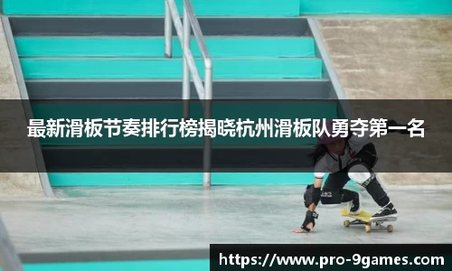 最新滑板节奏排行榜揭晓杭州滑板队勇夺第一名
