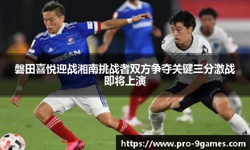 磐田喜悦迎战湘南挑战者双方争夺关键三分激战即将上演